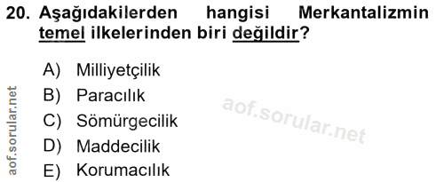 20. soru: Aşağıdakilerden hangisi Merkantalizmin temel ilkelerinden biri değildir? A) Milliyetçilik B) Paracılık C) Sömürgecili…
