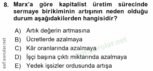 8. soru: Marx'a göre kapitalist üretim sürecinde sermaye birikiminin artışının neden olduğu durum aşağıdakilerden hangisidir?…