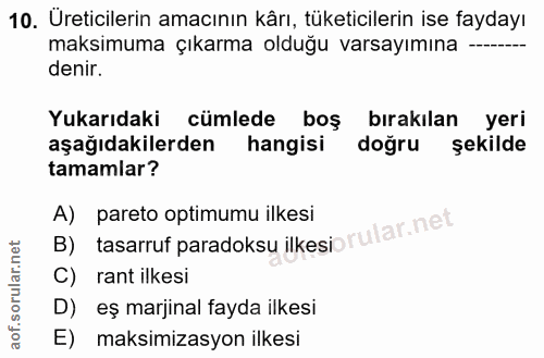 10. soru: Üreticilerin amacının kårı, tüketicilerin ise faydayı maksimuma çıkarma olduğu varsayımına — denir. Yukarıdaki cümled…