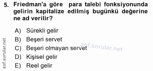 5. soru: Friedman'a göre para talebi fonksiyonunda gelirin kapitalize edilmiş bugünkü değerine ne ad verilir? A) Sürekli gelir…