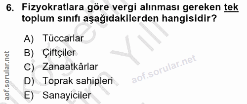 6. soru: Fizyokratlara göre vergi alınması gereken tek toplum sınıfi aşağıdakilerden hangisidir? A) Tüccarlar B) Çiftçiler C)…