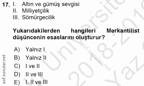 17. soru: 1. Altın ve gümüş sevgisi Il. Milliyetçilik III. Sömürgecilik Yukarıdakilerden hangileri Merkantilist düşüncenin esas…