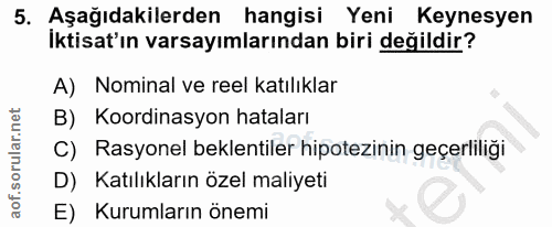 5. soru: Aşağıdakilerden hangisi Yeni Keynesyen İktisat'ın varsayımlarından biri değildir? A) Nominal ve reel katılıklar B) Ko…