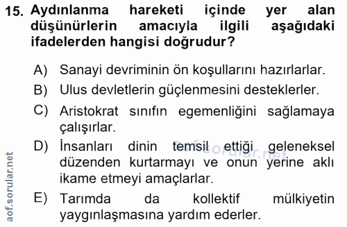 15. soru: Aydınlanma hareketi içinde yer alan düşünürlerin amacıyla ilgili aşağıdaki ifadelerden hangisi doğrudur? A) Sanayi de…