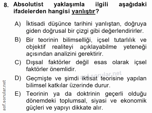 8. soru: Absolutist yaklaşımla ilgili aşağıdaki ifadelerden hangisi yanlıştır? A) Iktisadi düşünce tarihini yanlıştan, doğruya…