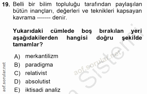 19. soru: Belli bir bilim topluluğu tarafından paylaşılan bütün inançları, değerleri ve teknikleri kapsayan kavrama ---- denir.…