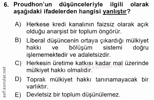 6. soru: Proudhon'un düşünceleriyle ilgili olarak aşağıdaki ifadelerden hangisi yanlıştır? A) Herkese kredi kanalının faizsiz…