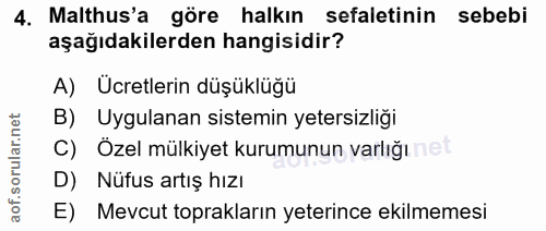 4. soru: Malthus'a göre halkın sefaletinin sebebi aşağıdakilerden hangisidir? A) Ücretlerin düşüklüğü B) Uygulanan sistemin ye…