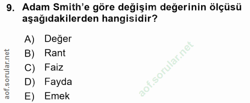 9. soru: Adam Smith'e göre değişim değerinin ölçüsü aşağıdakilerden hangisidir? A) Deger B) Rant C) Faiz D) Fayda E) Emek