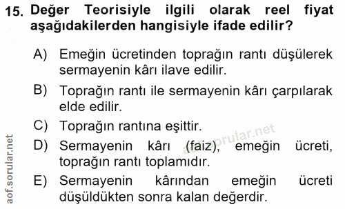 15. soru: Değer Teorisiyle ilgili olarak reel fiyat aşağıdakilerden hangisiyle ifade edilir? A) Emeğin ücretinden toprağın rant…