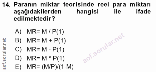 14. soru: Paranın miktar teorisinde reel para miktarı aşağıdakilerden hangisi ile ifade edilmektedir? A) MR= M /P(1) B) MR= M +…