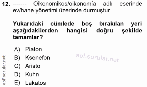 12. soru: --- Oikonomikos/oikonomía adlı eserinde ev/hane yönetimi üzerinde durmuştur. Yukarıdaki cümlede boş bırakılan yeri aş…
