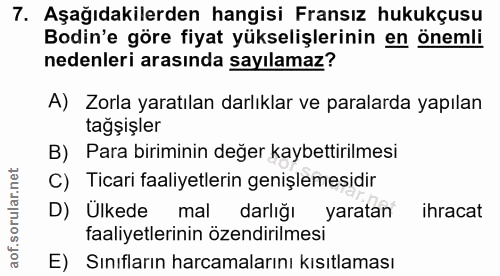 7. soru: Aşağıdakilerden hangisi Fransız hukukçusu Bodin'e göre fiyat yükselişlerinin en önemli nedenleri arasında sayılamaz?…