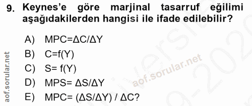 9. soru: Keynes'e göre marjinal tasarruf eğilimi aşağıdakilerden hangisi ile ifade edilebilir? А) МРС=ДС/ДУ B) C=f(Y) C) S= f(…