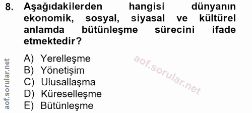 8. soru: Aşağıdakilerden hangisi dünyanın ekonomik, sosyal, siyasal ve kültürel anlamda bütünleşme sürecini ifade etmektedir?…