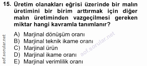 15. soru: Üretim olanakları eğrisi üzerinde bir malın üretimini bir birim arttırmak için diğer malın üretiminden vazgeçilmesi g…