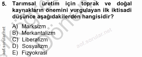 5. soru: Tarımsal üretim için toprak ve doğal kaynakların önemini vurgulayan ilk iktisadi düşünce aşağıdakilerden hangisidir?…
