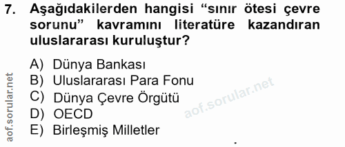7. soru: Aşağıdakilerden hangisi "sınır ötesi çevre sorunu" kavramını literatüre kazandıran uluslararası kuruluştur? A) Dünya…