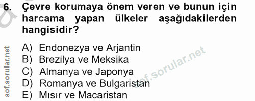 6. soru: Çevre korumaya önem veren ve bunun için harcama yapan ülkeler aşağıdakilerden hangisidir? A) Endonezya ve Arjantin B)…