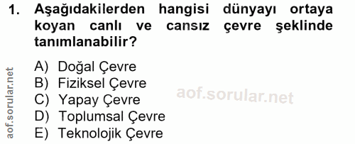 1. soru: Aşağıdakilerden hangisi dünyayı ortaya koyan canlı ve cansız çevre şeklinde tanımlanabilir? A) Doğal Çevre B) Fizikse…