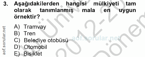 3. soru: Aşağıdakilerden hangisi mülkiyeti tam olarak tanımlanmış mala (en uygun örnektir? A) Tramvay B) Tren C) Belediye otob…