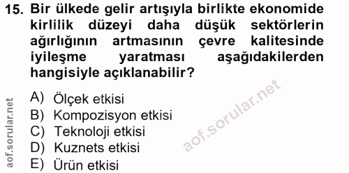 15. soru: Bir ülkede gelir artışıyla birlikte ekonomide kirlilik düzeyi daha düşük sektörlerin ağırlığının artmasının çevre kal…