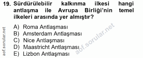19. soru: Sürdürülebilir kalkınma ilkesi hangi antlaşma ile Avrupa Birliği'nin temel ilkeleri arasında yer almıştır? A) Roma An…