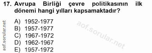 17. soru: Avrupa Birliği çevre politikasının ilk dönemi hangi yılları kapsamaktadır? A) 1952-1977 B) 1957-1977 C) 1967-1972 ar.…