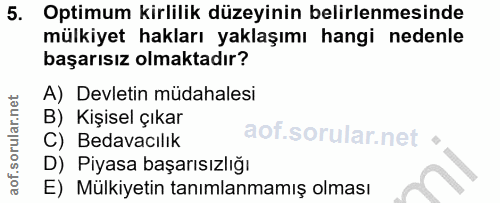 5. soru: Optimum kirlilik düzeyinin belirlenmesinde mülkiyet hakları yaklaşımı hangi nedenle başarısız olmaktadır? A) Devletin…