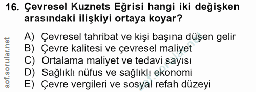16. soru: Çevresel Kuznets Eğrisi hangi iki değişken arasındaki ilişkiyi ortaya koyar? A) Çevresel tahribat ve kişi başına düşe…