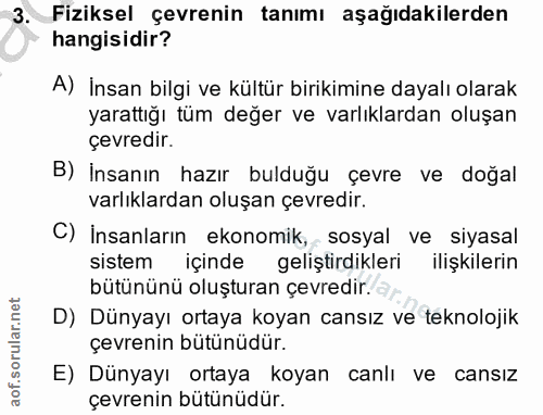 3. soru: Fiziksel çevrenin tanımı aşağıdakilerden hangisidir? A) İnsan bilgi ve kültür birikimine dayalı olarak yarattığı tüm…