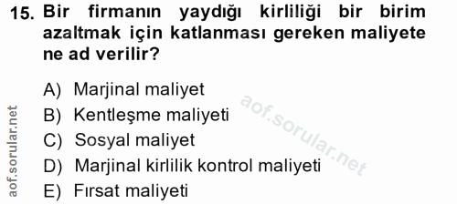 15. soru: Bir firmanın yaydığı kirliliği bir birim azaltmak için katlanması gereken maliyete ne ad verilir? A) Marjinal maliyet…