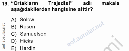 19. soru: "Ortakların Trajedisi" ( adlı makale aşağıdakilerden hangisine aittir? A) Solow B) Rosen C) Samuelson D) Hicks E) Hardin