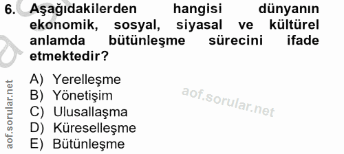 6. soru: Aşağıdakilerden hangisi dünyanın ekonomik, sosyal, siyasal ve kültürel anlamda bütünleşme sürecini ifade etmektedir?…