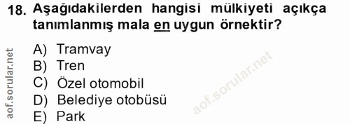 18. soru: Aşağıdakilerden hangisi mülkiyeti açıkça tanımlanmış mala en uygun örnektir? A) Tramvay B) Tren C) Özel otomobil D) B…
