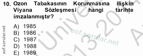 10. soru: Ozon Tabakasının Korunmasına ilişkin Viyana Sözleşmesi hangi tarihte imzalanmıştır? A) 1985 B) 1986 aof.ggrular.net C…
