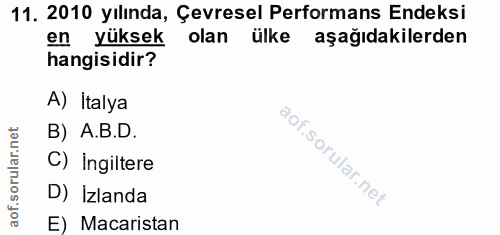 11. soru: 2010 yılında, Çevresel Performans Endeksi en yüksek olan ülke aşağıdakilerden hangisidir? A) Italya B) A.B.D. C) Ingi…