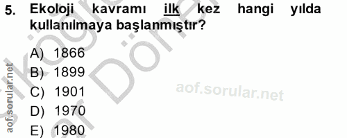 5. soru: Ekoloji kavramı ilk /kez hangi yılda kullanılmaya başlanmıştır? A) 1866 B) 1899 C) 1901 D) 1970 E) 1980