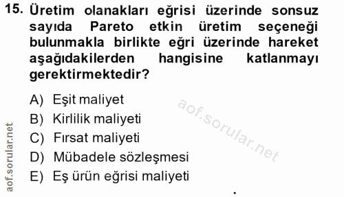 15. soru: Üretim olanakları eğrisi üzerinde sonsuz sayıda Pareto etkin üretim seçeneği bulunmakla birlikte eğri üzerinde hareke…