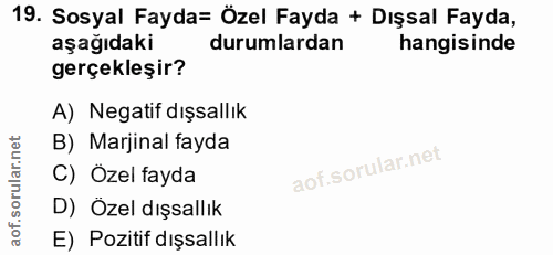 19. soru: Sosyal Fayda= Özel Fayda + Dışsal Fayda, aşağıdaki durumlardan hangisinde gerçekleşir? A) Negatif dışsallık B) Marjin…