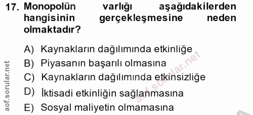 17. soru: Monopolün varlığı aşağıdakilerden hangisinin gerçekleşmesine neden olmaktadır? A) Kaynakların dağılımında etkinliğe n…