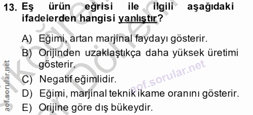 13. soru: Eş ürüneğrisi ilgili aşağıdaki ifadelerden hangisi yanlıştır? A) Eğimi, artan marjinal faydayı gösterir. B) Orijinden…