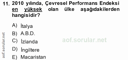 11. soru: 2010 yılında, Çevresel Performans Endeksi en yüksek olan ülke aşağıdakilerden hangisidir? A) Italya B) A.B.D. C) İzla…