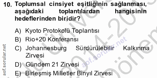 10. soru: Toplumsal cinsiyet eşitliğinin sağlanması, aşağıdaki toplantılardan hangisinin hedeflerinden biridir? A) Kyoto Protok…