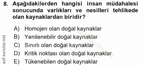 8. soru: Aşağıdakilerden hangisi insan müdahalesi sonucunda varlıkları ve nesilleri tehlikede olan kaynaklardan biridir? A) Ho…