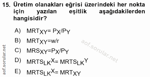 15. soru: Üretim olanakları eğrisi üzerindeki her nokta İçin yazılan eşitlik aşağıdakilerden hangisidir? A) MRTxy=Px/Py B) MRTx…