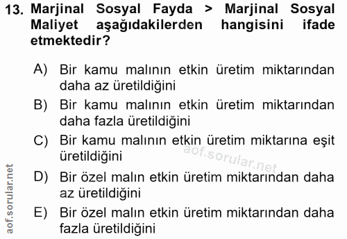 13. soru: Marjinal Sosyal Fayda > Marjinal Sosyal Maliyet aşağıdakilerden hangisini ifade etmektedir? A) Bir kamu malının etkin…