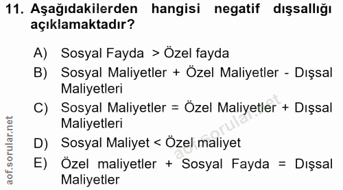 11. soru: Aşağıdakilerden hangisi negatif dışsallığı açıklamaktadır? A) Sosyal Fayda > Özel fayda B) Sosyal Maliyetler + Özel M…