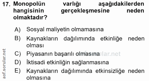 17. soru: Monopolün varlığı aşağıdakilerden hangisinin gerçekleşmesine neden olmaktadır? A) Sosyal maliyetin olmamasına B) Kayn…