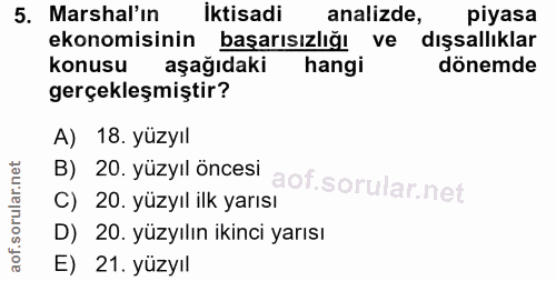 5. soru: Marshal'ın iktisadi analizde, piyasa ekonomisinin başarısızlığı ve dışsallıklar konusu aşağıdaki hangi dönemde gerçek…